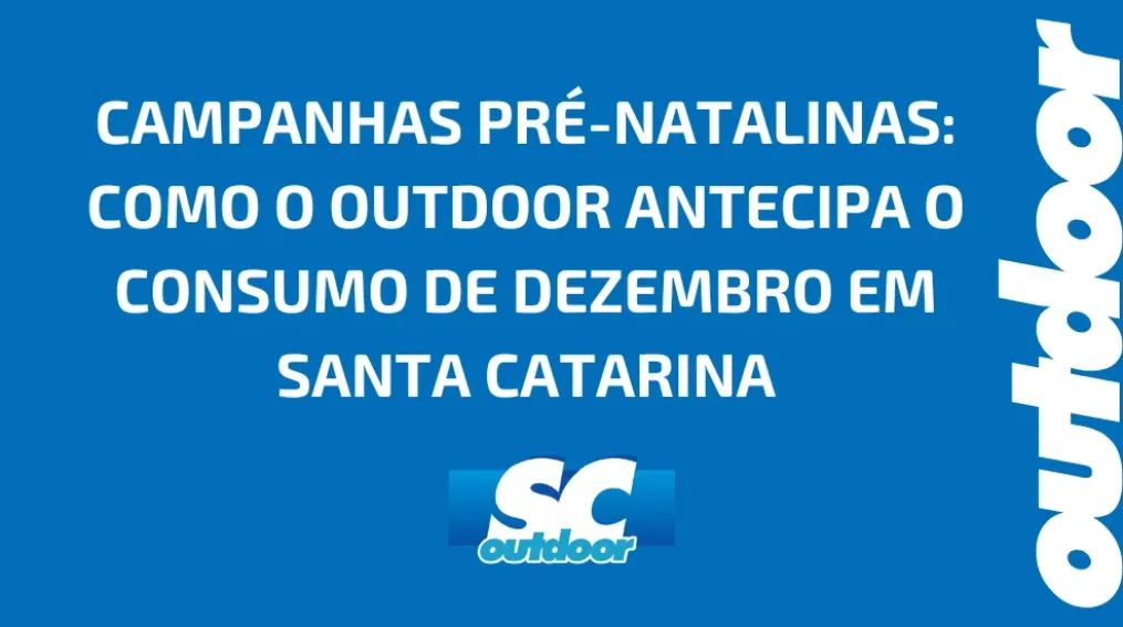 CAMPANHAS PR&Eacute;-NATALINAS: COMO O OUTDOOR ANTECIPA O CONSUMO DE DEZEMBRO EM SANTA CATARINA