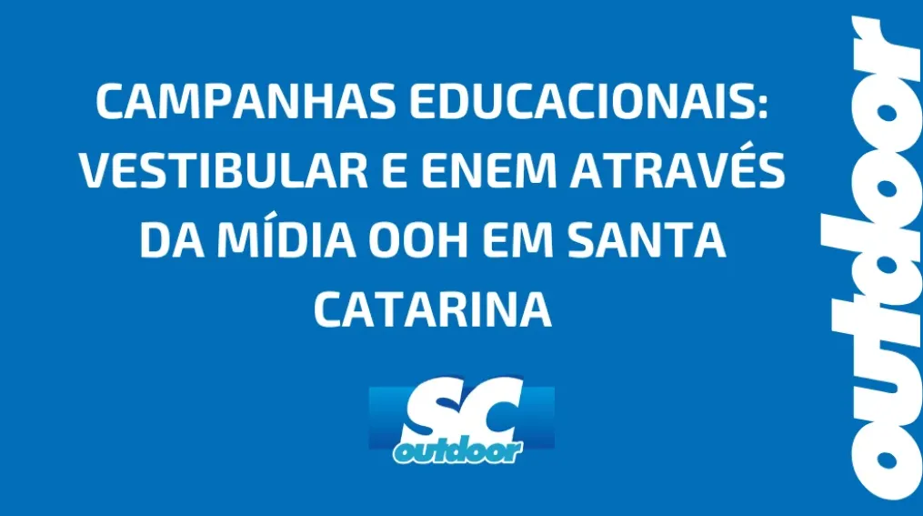 CAMPANHAS EDUCACIONAIS: VESTIBULAR E ENEM ATRAV&Eacute;S DA M&Iacute;DIA OOH EM SANTA CATARINA