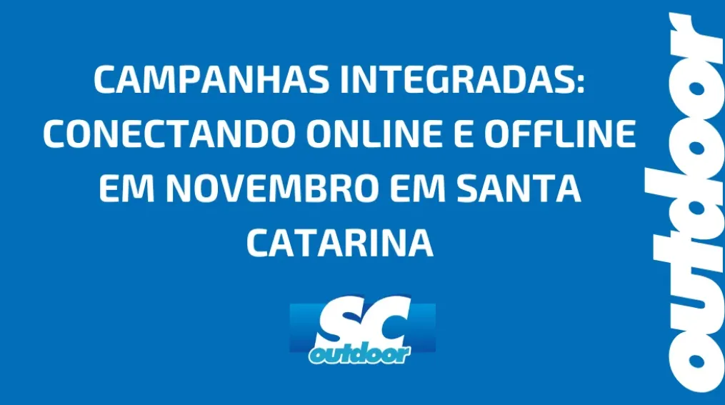 CAMPANHAS INTEGRADAS: CONECTANDO ONLINE E OFFLINE EM NOVEMBRO EM SANTA CATARINA