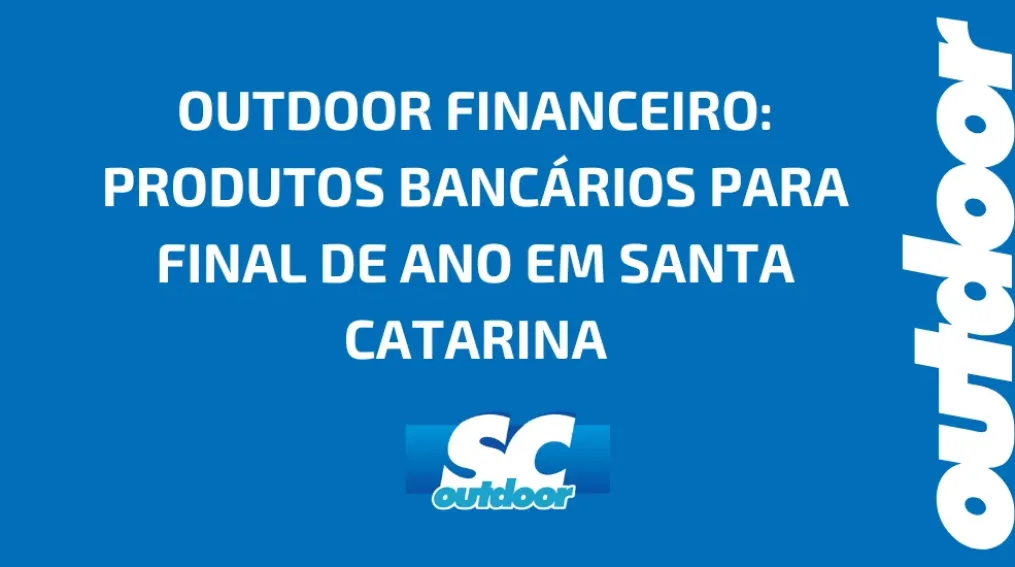 OUTDOOR FINANCEIRO: PRODUTOS BANC&Aacute;RIOS PARA FINAL DE ANO EM SANTA CATARINA
