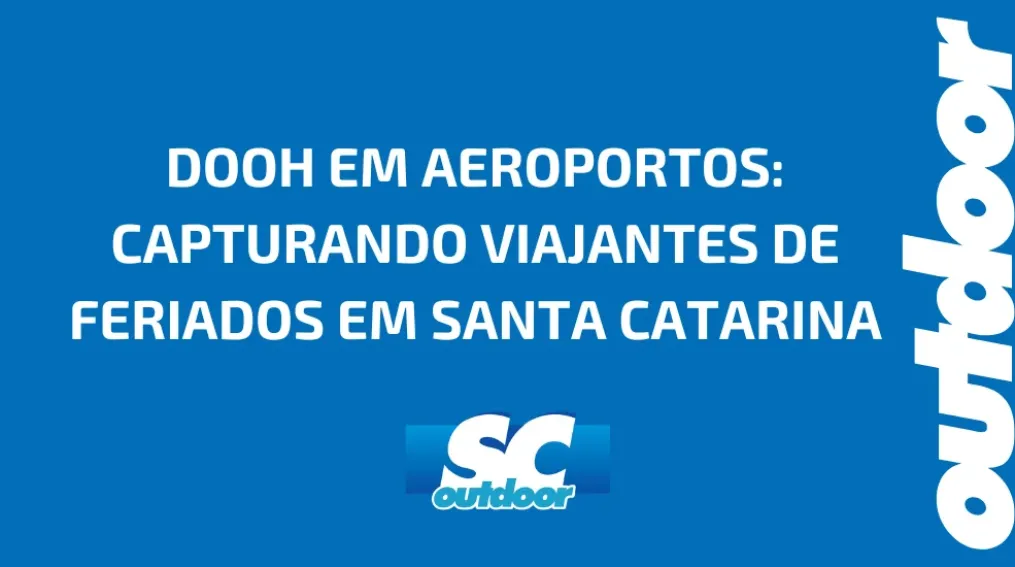 DOOH EM AEROPORTOS: CAPTURANDO VIAJANTES DE FERIADOS EM SANTA CATARINA