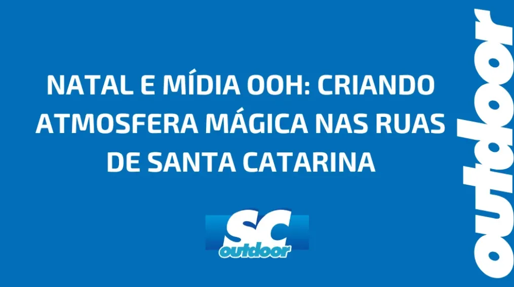 NATAL E M&Iacute;DIA OOH: CRIANDO ATMOSFERA M&Aacute;GICA NAS RUAS DE SANTA CATARINA