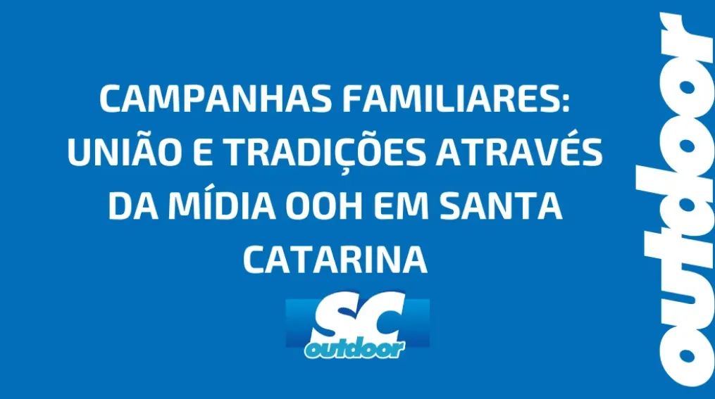 CAMPANHAS FAMILIARES: UNI&Atilde;O E TRADI&Ccedil;&Otilde;ES ATRAV&Eacute;S DA M&Iacute;DIA OOH EM SANTA CATARINA