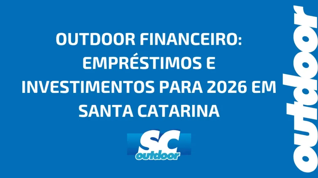 OUTDOOR FINANCEIRO: EMPR&Eacute;STIMOS E INVESTIMENTOS PARA 2026 EM SANTA CATARINA