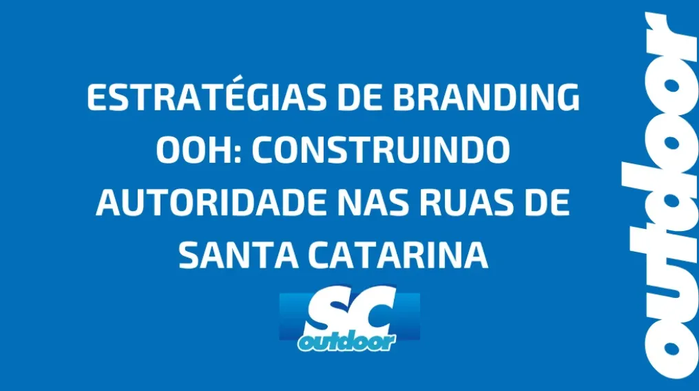 ESTRAT&Eacute;GIAS DE BRANDING OOH: CONSTRUINDO AUTORIDADE NAS RUAS DE SANTA CATARINA