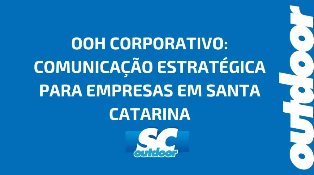 OOH CORPORATIVO: COMUNICA&Ccedil;&Atilde;O ESTRAT&Eacute;GICA PARA EMPRESAS EM SANTA CATARINA