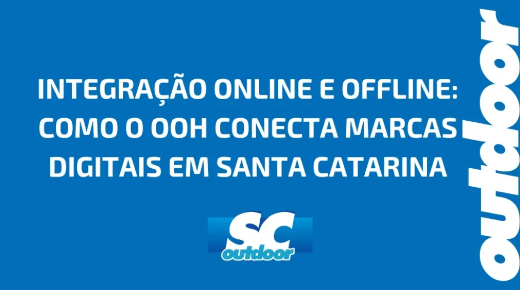 INTEGRA&Ccedil;&Atilde;O ONLINE E OFFLINE: COMO O OOH CONECTA MARCAS DIGITAIS EM SANTA CATARINA
