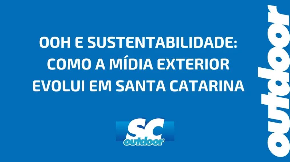 OOH E SUSTENTABILIDADE: COMO A M&Iacute;DIA EXTERIOR EVOLUI EM SANTA CATARINA