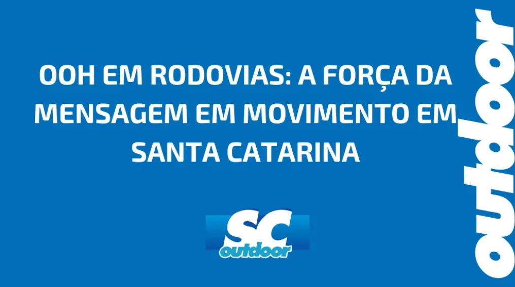 OOH EM RODOVIAS: A FOR&Ccedil;A DA MENSAGEM EM MOVIMENTO EM SANTA CATARINA