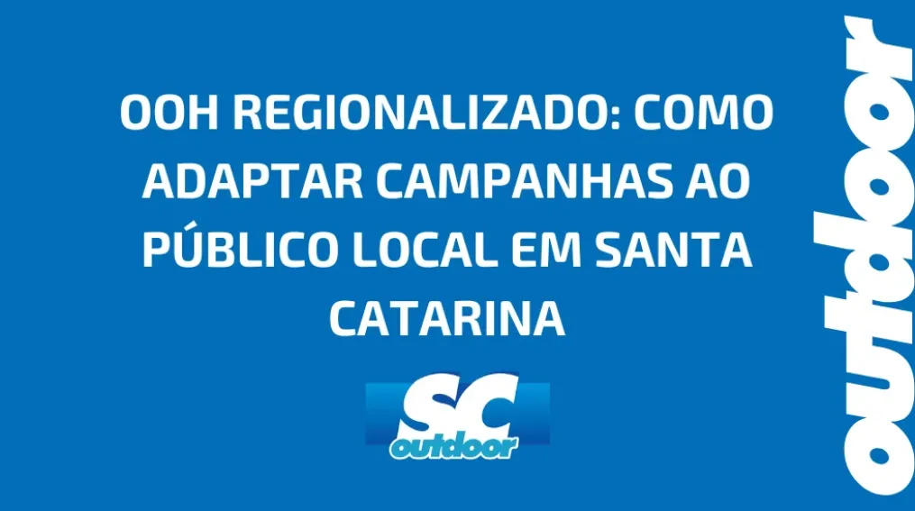 OOH REGIONALIZADO: COMO ADAPTAR CAMPANHAS AO P&Uacute;BLICO LOCAL EM SANTA CATARINA