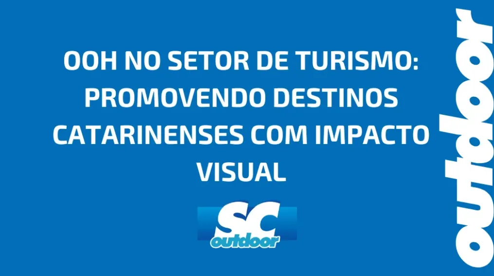 OOH NO SETOR DE TURISMO: PROMOVENDO DESTINOS CATARINENSES COM IMPACTO VISUAL