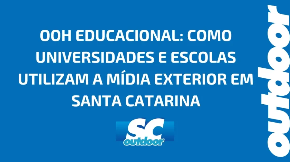 OOH EDUCACIONAL: COMO UNIVERSIDADES E ESCOLAS UTILIZAM A M&Iacute;DIA EXTERIOR EM SANTA CATARINA