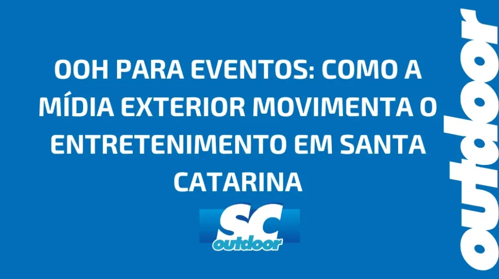 OOH PARA EVENTOS: COMO A M&Iacute;DIA EXTERIOR MOVIMENTA O ENTRETENIMENTO EM SANTA CATARINA