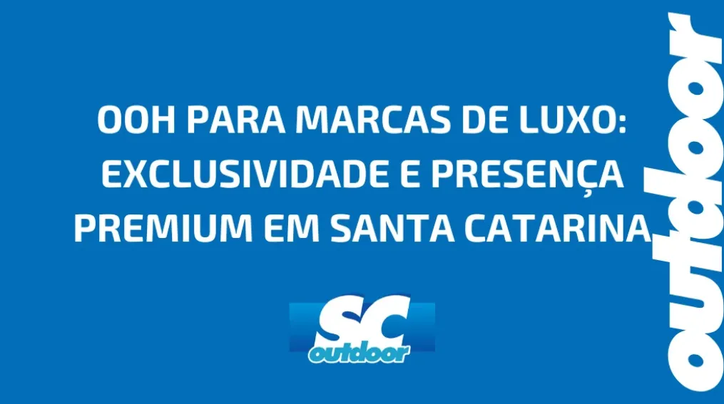 OOH PARA MARCAS DE LUXO: EXCLUSIVIDADE E PRESEN&Ccedil;A PREMIUM EM SANTA CATARINA