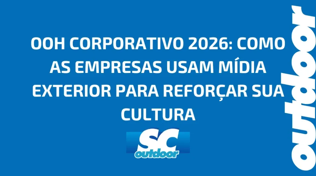 OOH CORPORATIVO 2026: COMO AS EMPRESAS USAM M&Iacute;DIA EXTERIOR PARA REFOR&Ccedil;AR SUA CULTURA