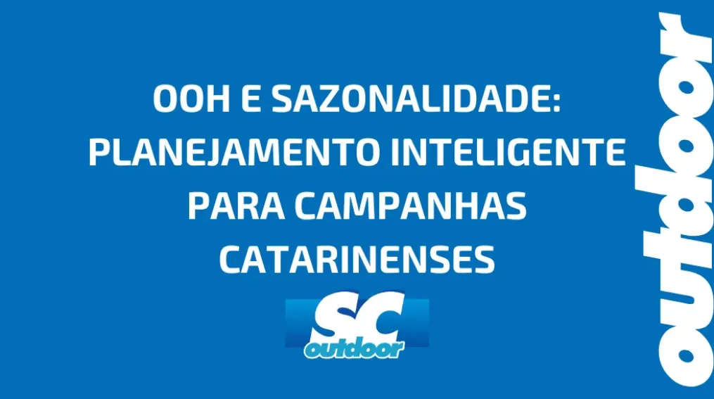 OOH E SAZONALIDADE: PLANEJAMENTO INTELIGENTE PARA CAMPANHAS CATARINENSES