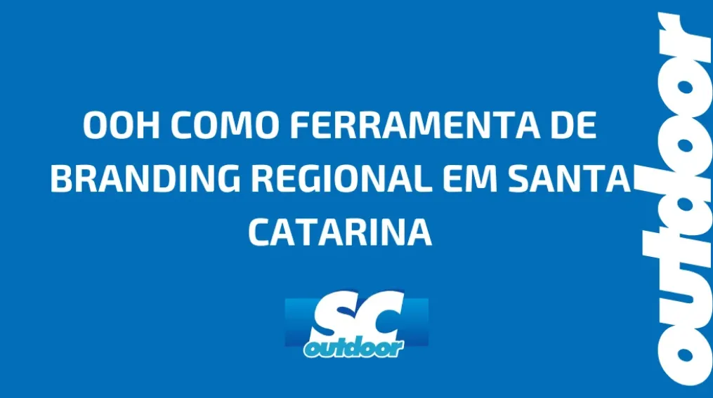 OOH COMO FERRAMENTA DE BRANDING REGIONAL EM SANTA CATARINA