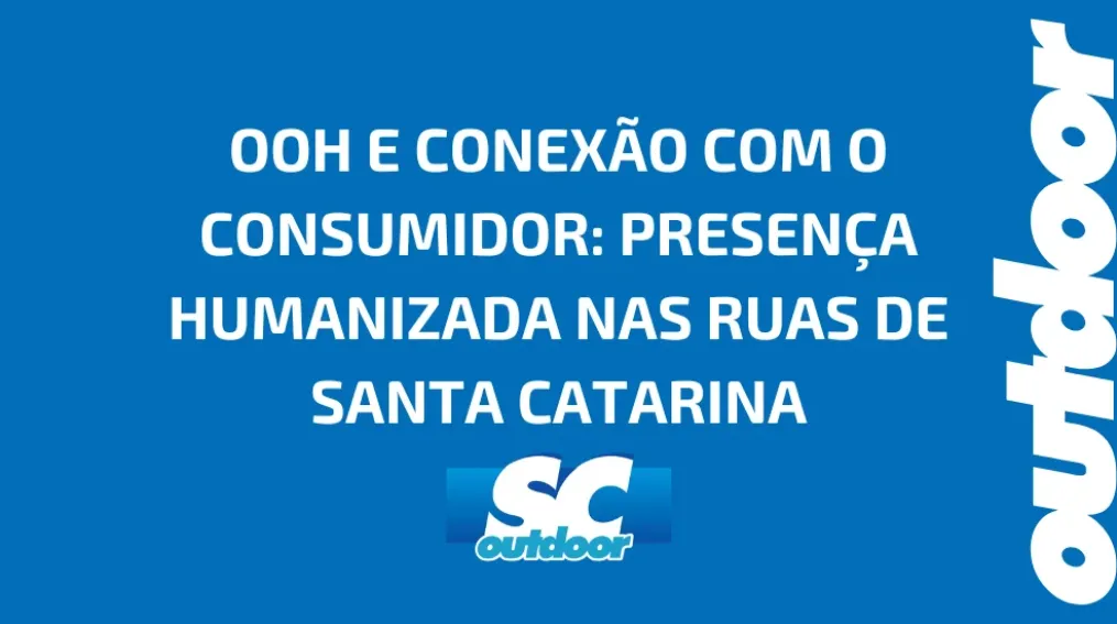 OOH E CONEX&Atilde;O COM O CONSUMIDOR: PRESEN&Ccedil;A HUMANIZADA NAS RUAS DE SANTA CATARINA