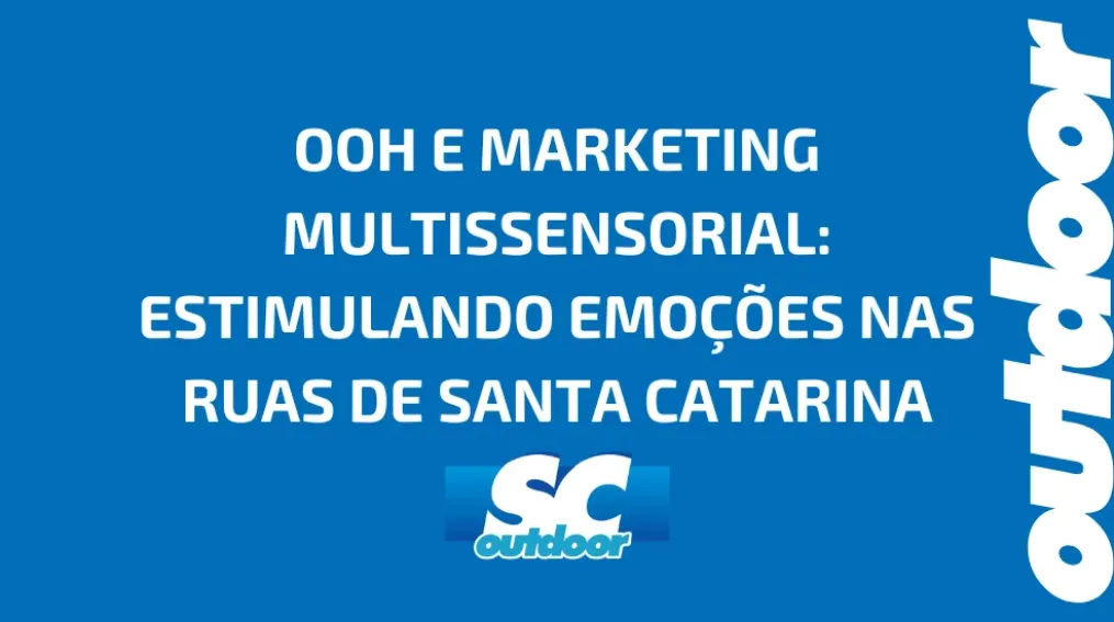 OOH E MARKETING MULTISSENSORIAL: ESTIMULANDO EMO&Ccedil;&Otilde;ES NAS RUAS DE SANTA CATARINA