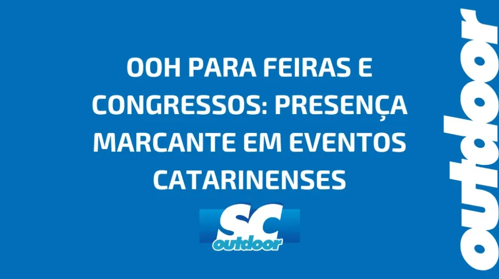 OOH PARA FEIRAS E CONGRESSOS: PRESEN&Ccedil;A MARCANTE EM EVENTOS CATARINENSES