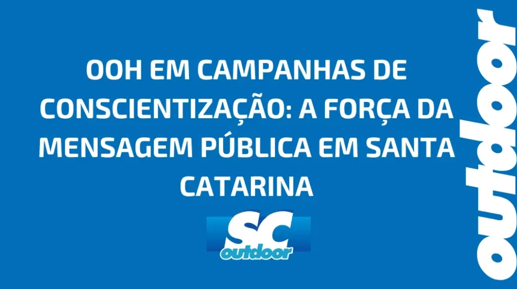 OOH EM CAMPANHAS DE CONSCIENTIZA&Ccedil;&Atilde;O: A FOR&Ccedil;A DA MENSAGEM P&Uacute;BLICA EM SANTA CATARINA