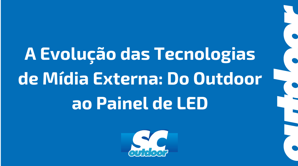 A Evolu&ccedil;&atilde;o das Tecnologias de M&iacute;dia Externa: Do Outdoor ao Painel de LED