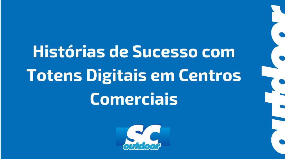 Hist&oacute;rias de Sucesso com Totens Digitais em Centros Comerciais