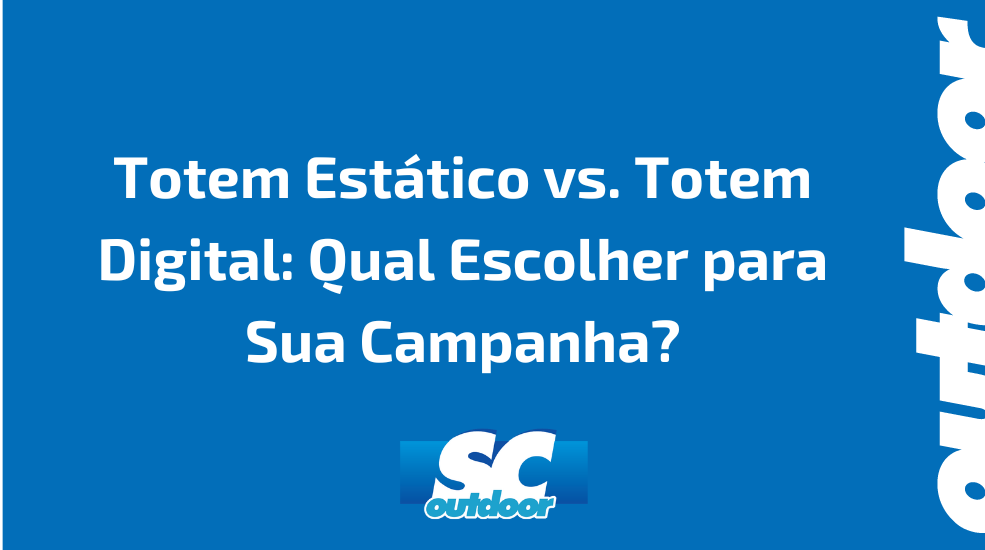 Totem Est&aacute;tico vs. Totem Digital: Qual Escolher para Sua Campanha?