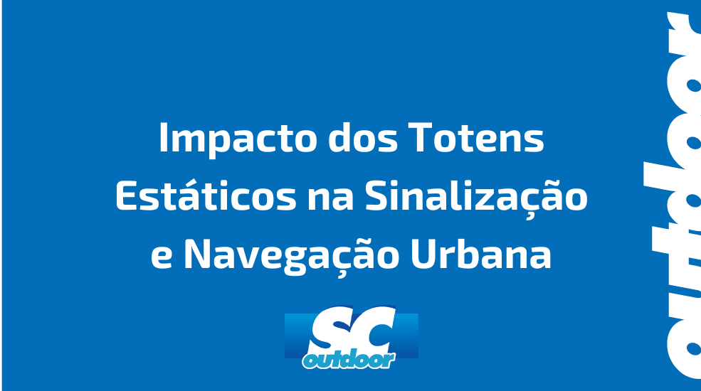 Impacto dos Totens Est&aacute;ticos na Sinaliza&ccedil;&atilde;o e Navega&ccedil;&atilde;o Urbana
