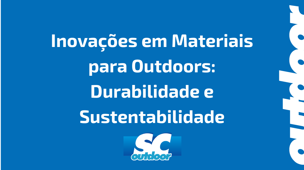 Inova&ccedil;&otilde;es em Materiais para Outdoors: Durabilidade e Sustentabilidade