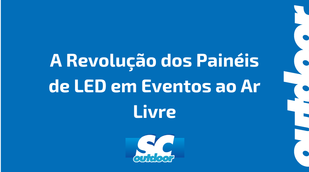 A Revolu&ccedil;&atilde;o dos Pain&eacute;is de LED em Eventos ao Ar Livre