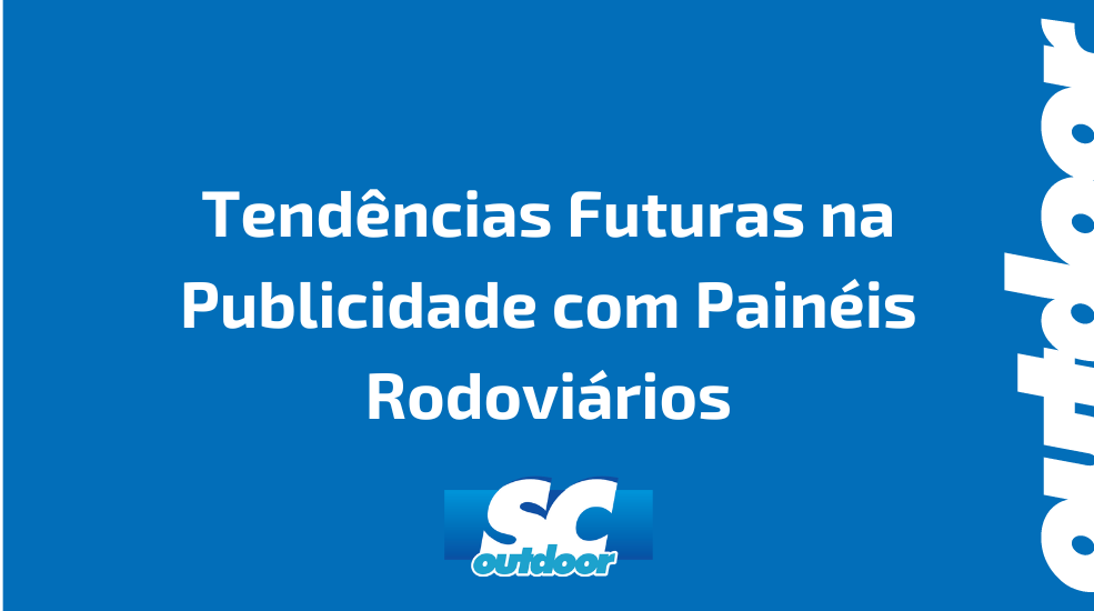 Tend&ecirc;ncias Futuras na Publicidade com Pain&eacute;is Rodovi&aacute;rios