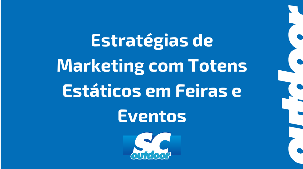 Estrat&eacute;gias de Marketing com Totens Est&aacute;ticos em Feiras e Eventos