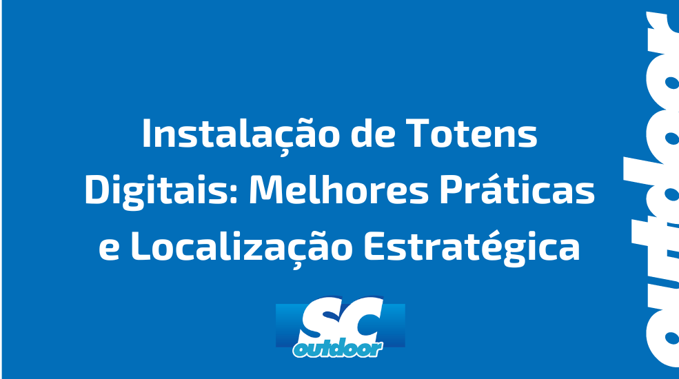 Instala&ccedil;&atilde;o de Totens Digitais: Melhores Pr&aacute;ticas e Localiza&ccedil;&atilde;o Estrat&eacute;gica