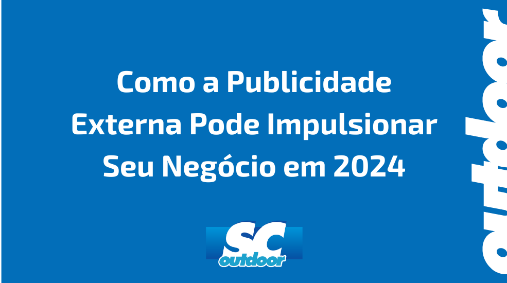 Como a Publicidade Externa Pode Impulsionar Seu Neg&oacute;cio em 2024