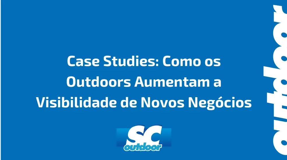 Case Studies: Como os Outdoors Aumentam a Visibilidade de Novos Neg&oacute;cios