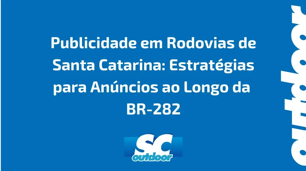 Publicidade em Rodovias de Santa Catarina: Estrat&eacute;gias para An&uacute;ncios ao Longo da BR-282
