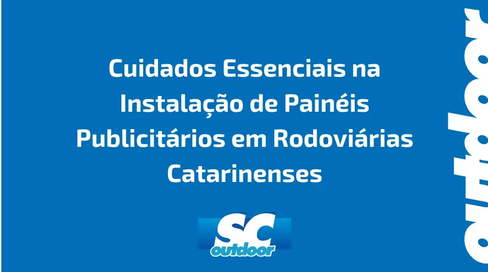 Cuidados Essenciais na Instala&ccedil;&atilde;o de Pain&eacute;is Publicit&aacute;rios em Rodovi&aacute;rias Catarinenses