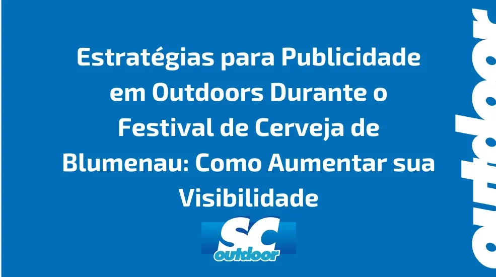 Estrat&eacute;gias para Publicidade em Outdoors Durante o Festival de Cerveja de Blumenau: Como Aumentar sua Visibilidade