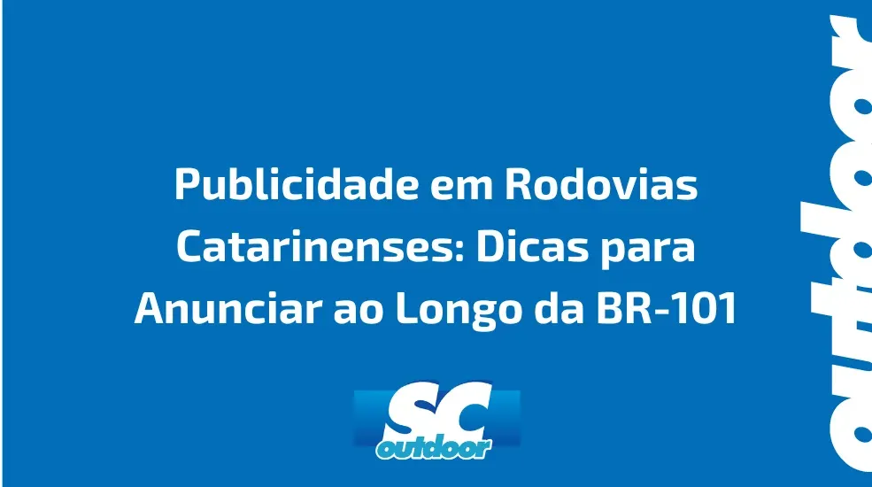 Publicidade em Rodovias Catarinenses: Dicas para Anunciar ao Longo da BR-101