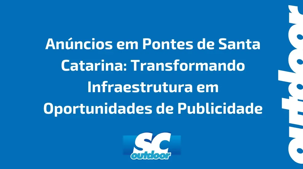 An&uacute;ncios em Pontes de Santa Catarina: Transformando Infraestrutura em Oportunidades de Publicidade