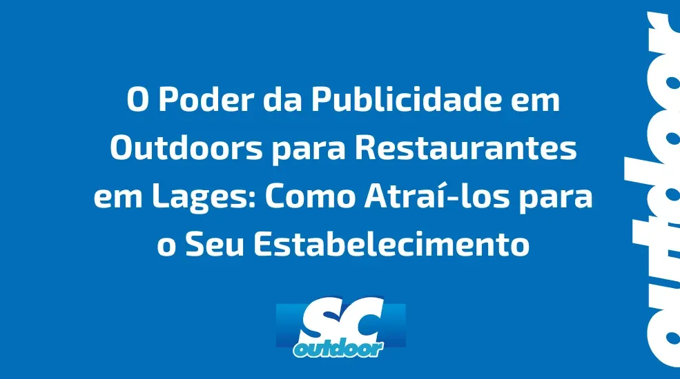 O Poder da Publicidade em Outdoors para Restaurantes em Lages: Como Atra&iacute;-los para o Seu Estabelecimento