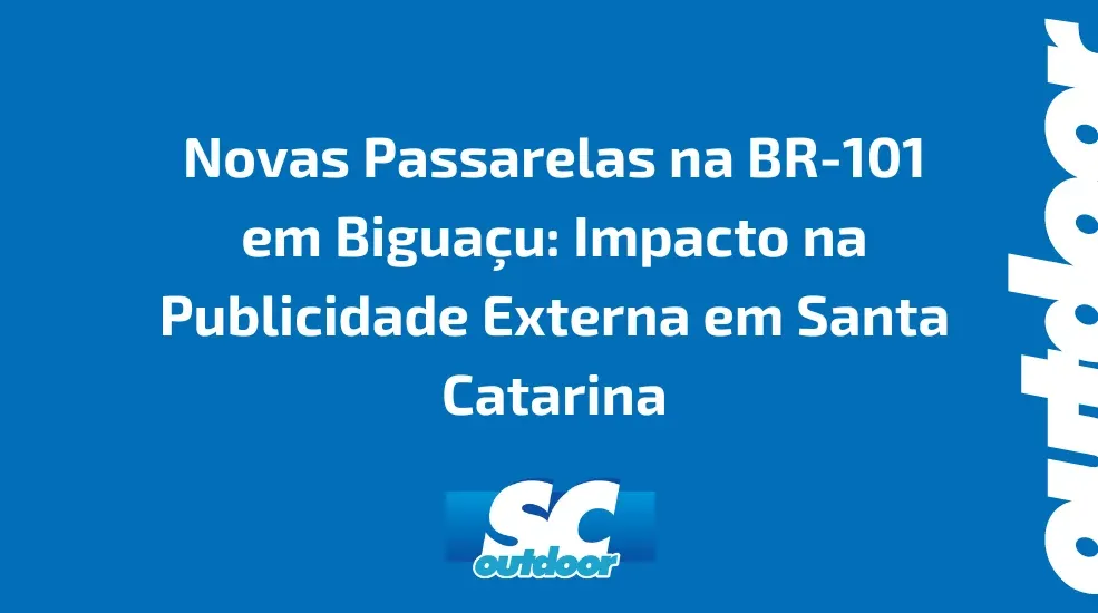 Novas Passarelas na BR-101 em Bigua&ccedil;u: Impacto na Publicidade Externa em Santa Catarina