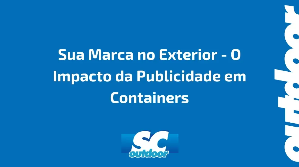 Sua Marca no Exterior - O Impacto da Publicidade em Containers
