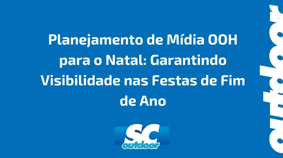 Planejamento de M&iacute;dia OOH para o Natal: Garantindo Visibilidade nas Festas de Fim de Ano
