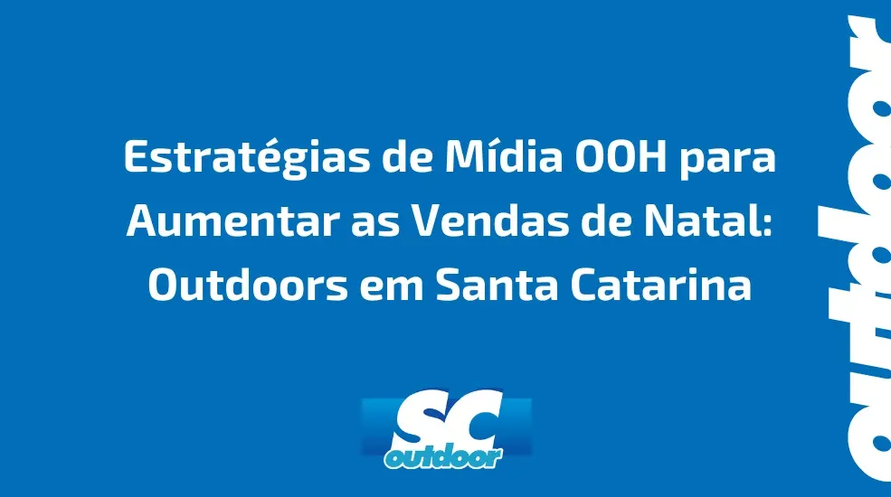 Estrat&eacute;gias de M&iacute;dia OOH para Aumentar as Vendas de Natal: Outdoors em Santa Catarina