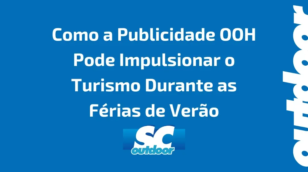 Como a Publicidade OOH Pode Impulsionar o Turismo Durante as F&eacute;rias de Ver&atilde;o em Santa Catarina