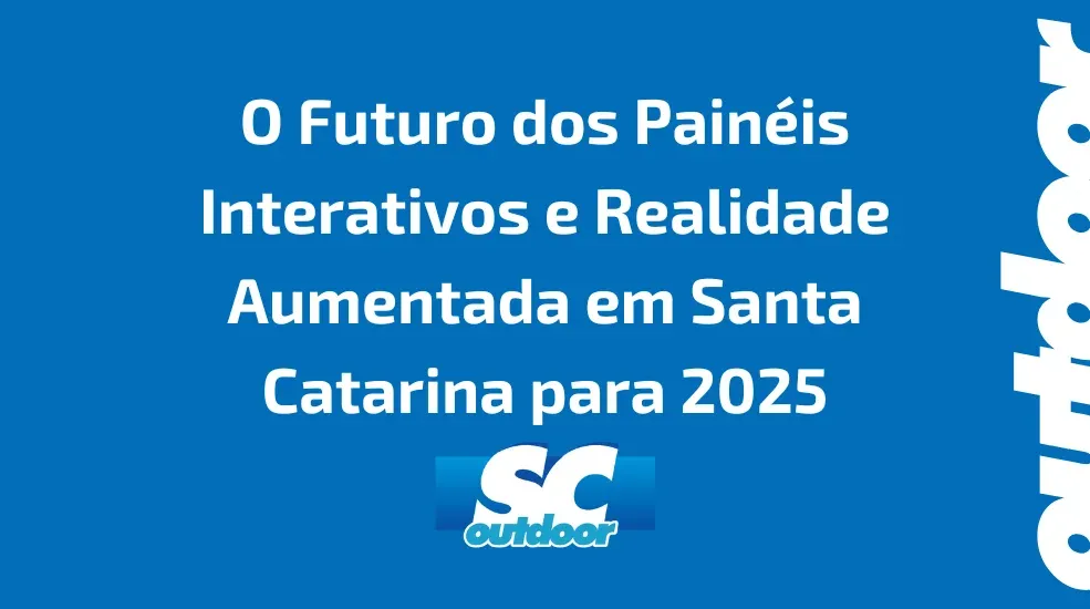 O Futuro dos Pain&eacute;is Interativos e Realidade Aumentada em Santa Catarina para 2025