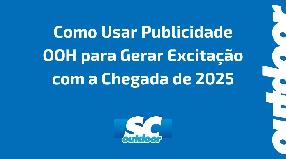 Como Usar Publicidade OOH para Gerar Excita&ccedil;&atilde;o com a Chegada de 2025
