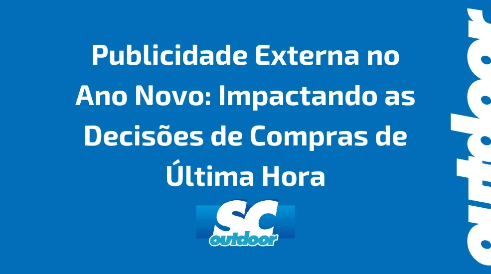 Publicidade Externa no Ano Novo: Impactando as Decis&otilde;es de Compras de &Uacute;ltima Hora